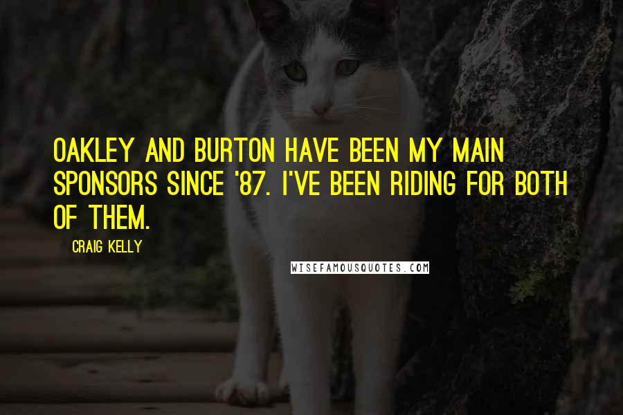 Craig Kelly Quotes: Oakley and Burton have been my main sponsors since '87. I've been riding for both of them.