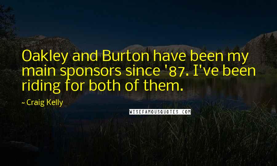 Craig Kelly Quotes: Oakley and Burton have been my main sponsors since '87. I've been riding for both of them.