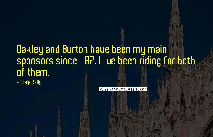 Craig Kelly Quotes: Oakley and Burton have been my main sponsors since '87. I've been riding for both of them.