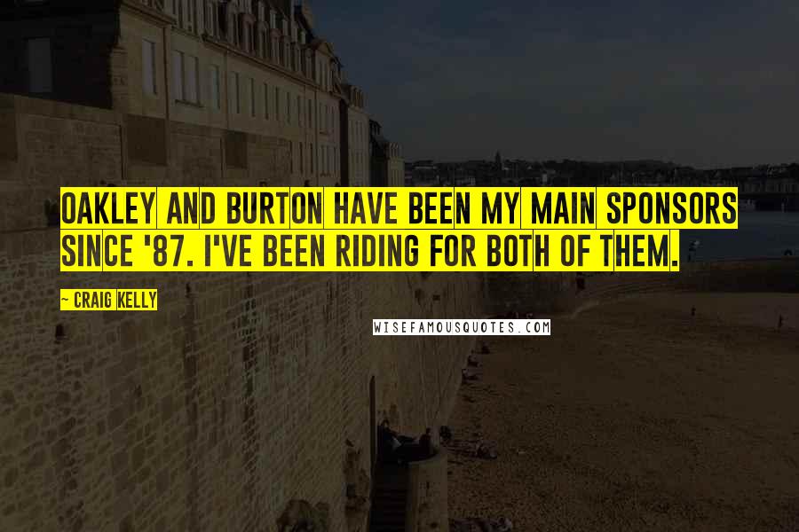 Craig Kelly Quotes: Oakley and Burton have been my main sponsors since '87. I've been riding for both of them.