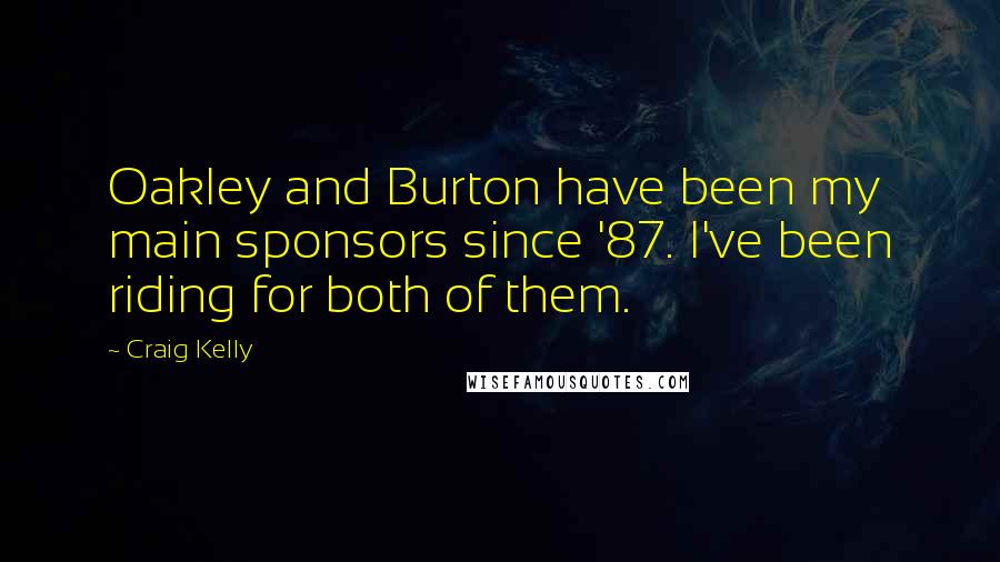 Craig Kelly Quotes: Oakley and Burton have been my main sponsors since '87. I've been riding for both of them.