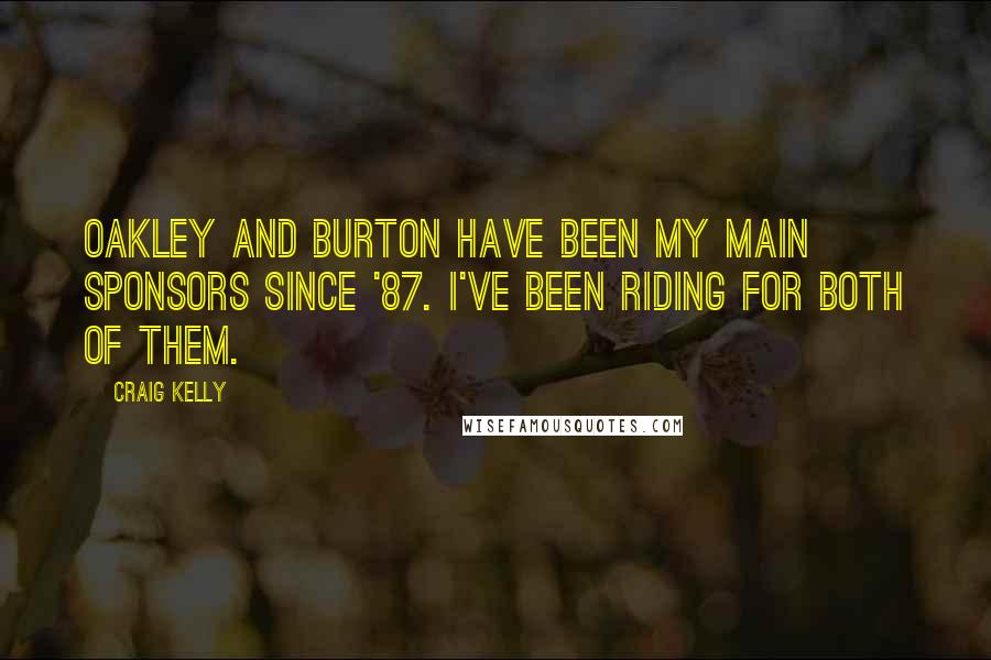 Craig Kelly Quotes: Oakley and Burton have been my main sponsors since '87. I've been riding for both of them.