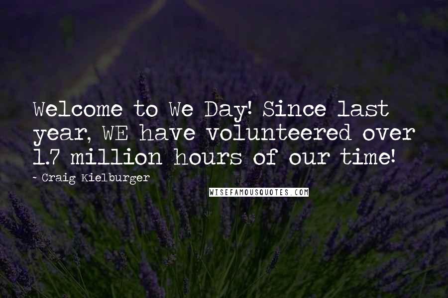 Craig Kielburger Quotes: Welcome to We Day! Since last year, WE have volunteered over 1.7 million hours of our time!