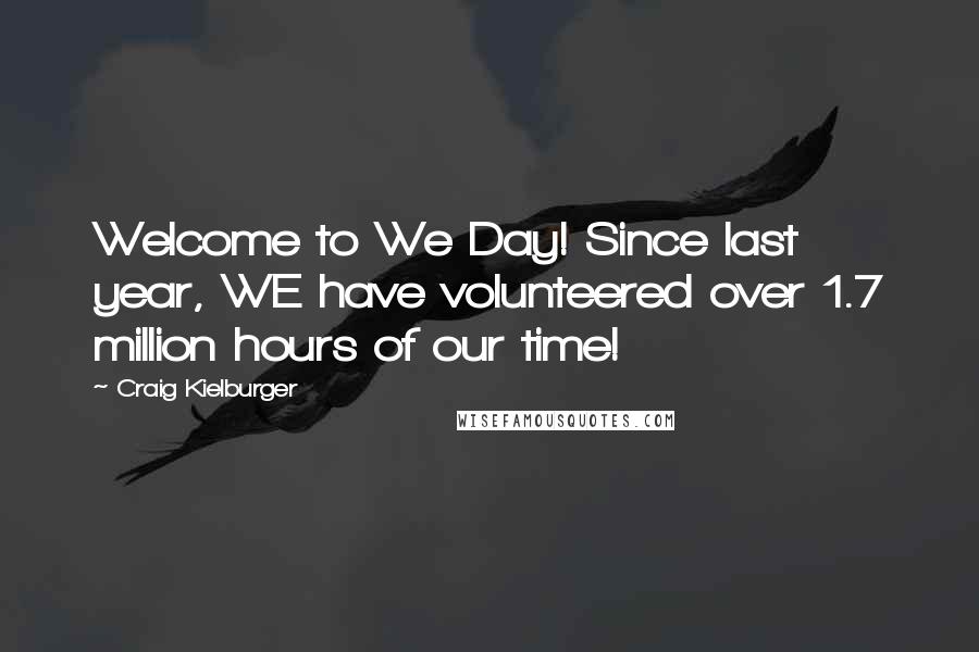 Craig Kielburger Quotes: Welcome to We Day! Since last year, WE have volunteered over 1.7 million hours of our time!