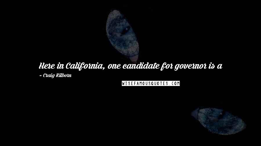 Craig Kilborn Quotes: Here in California, one candidate for governor is a 100-year-old woman. She's going door-to-door and asking one simple question - 'Do I live here?'