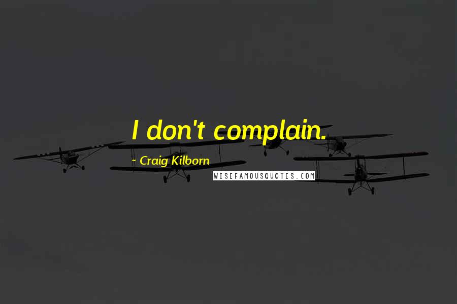 Craig Kilborn Quotes: I don't complain.