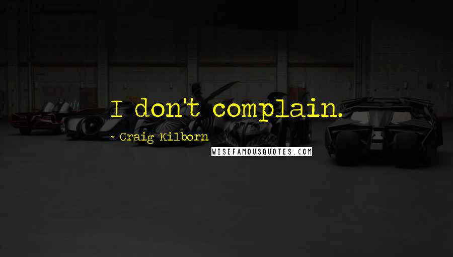 Craig Kilborn Quotes: I don't complain.