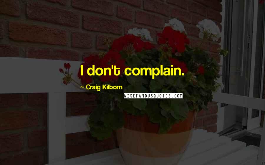 Craig Kilborn Quotes: I don't complain.