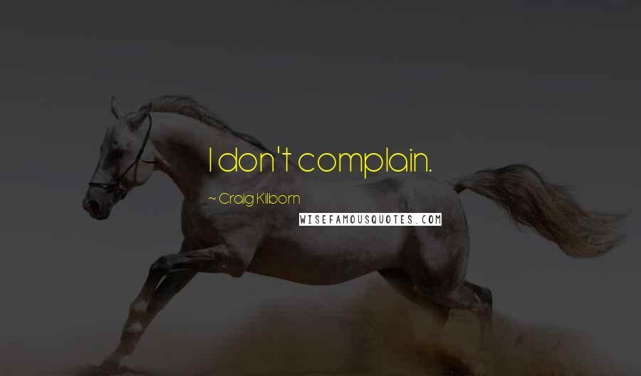 Craig Kilborn Quotes: I don't complain.