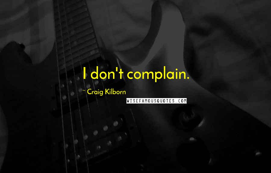 Craig Kilborn Quotes: I don't complain.