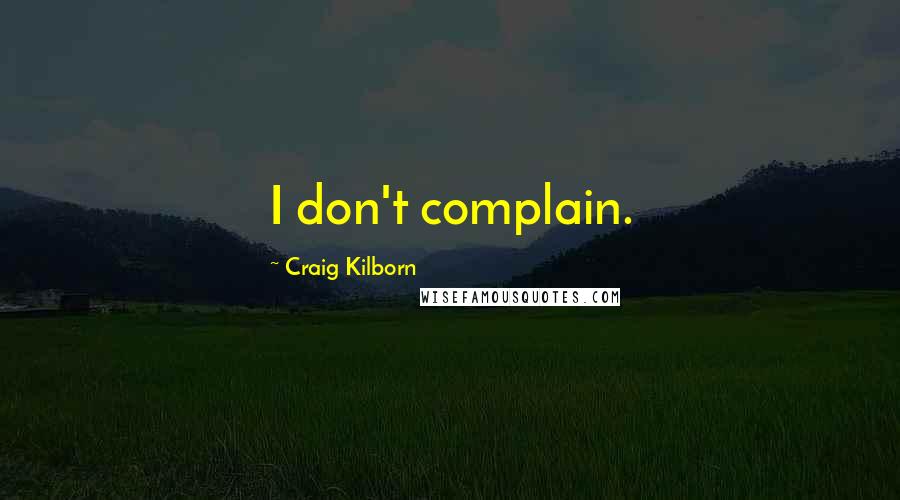 Craig Kilborn Quotes: I don't complain.