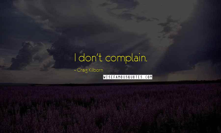 Craig Kilborn Quotes: I don't complain.