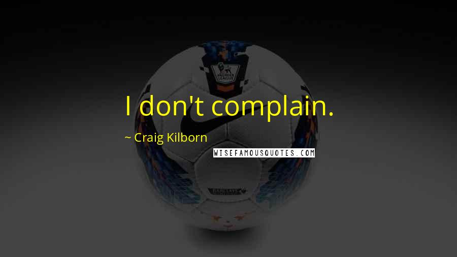 Craig Kilborn Quotes: I don't complain.