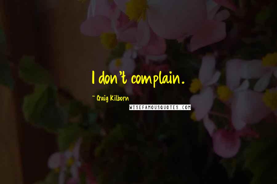 Craig Kilborn Quotes: I don't complain.