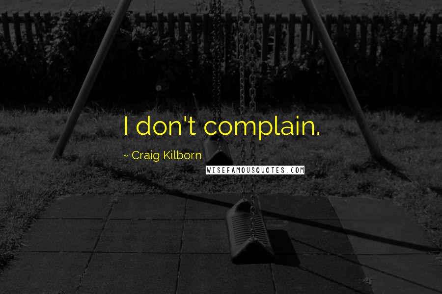 Craig Kilborn Quotes: I don't complain.