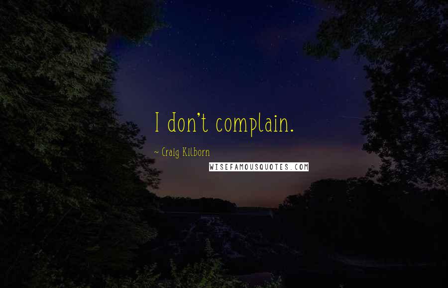 Craig Kilborn Quotes: I don't complain.