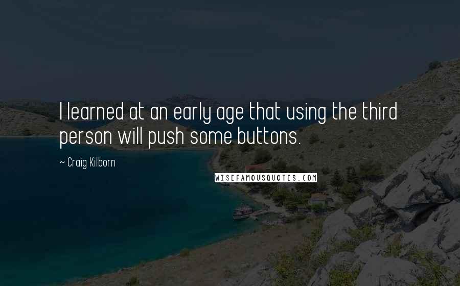 Craig Kilborn Quotes: I learned at an early age that using the third person will push some buttons.