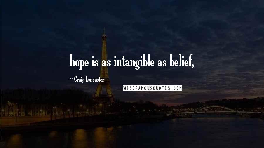 Craig Lancaster Quotes: hope is as intangible as belief,
