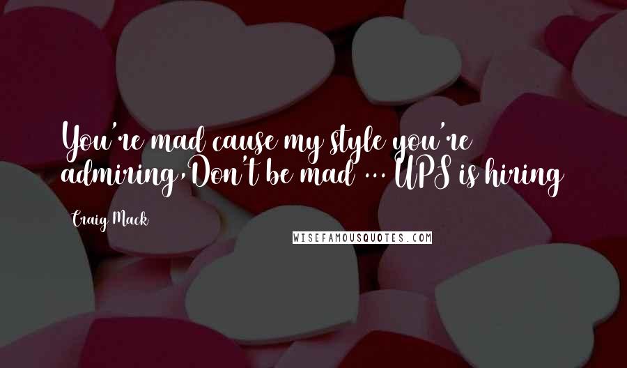 Craig Mack Quotes: You're mad cause my style you're admiring,Don't be mad ... UPS is hiring