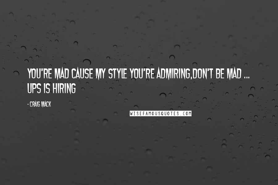 Craig Mack Quotes: You're mad cause my style you're admiring,Don't be mad ... UPS is hiring