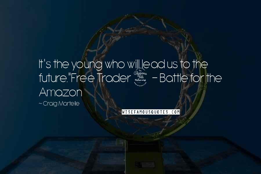 Craig Martelle Quotes: It's the young who will lead us to the future."Free Trader 4 - Battle for the Amazon