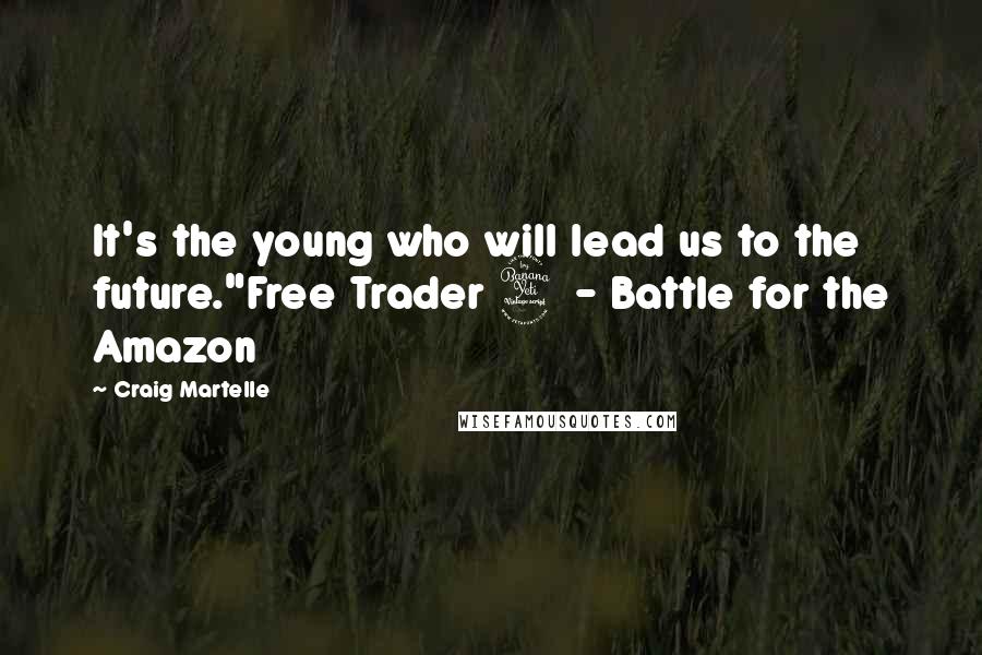 Craig Martelle Quotes: It's the young who will lead us to the future."Free Trader 4 - Battle for the Amazon