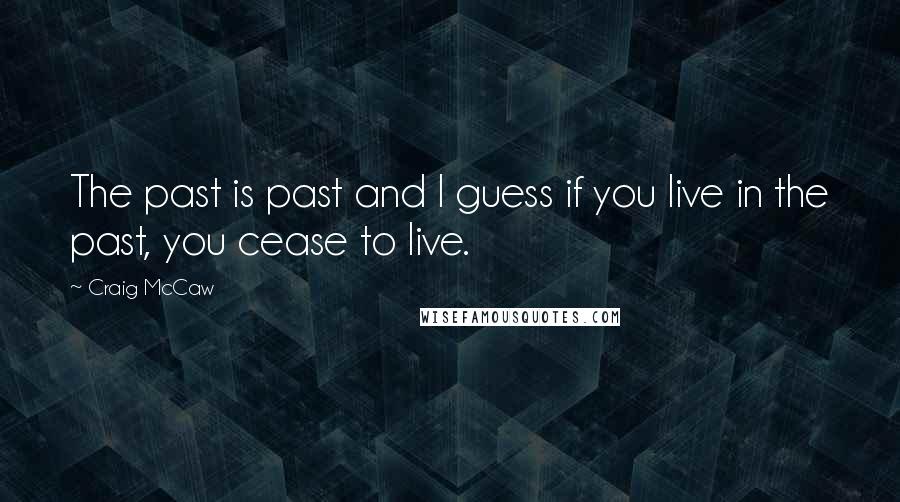 Craig McCaw Quotes: The past is past and I guess if you live in the past, you cease to live.