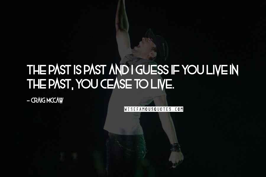 Craig McCaw Quotes: The past is past and I guess if you live in the past, you cease to live.