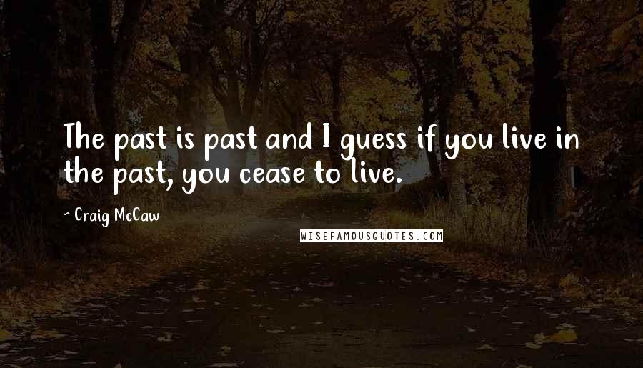 Craig McCaw Quotes: The past is past and I guess if you live in the past, you cease to live.