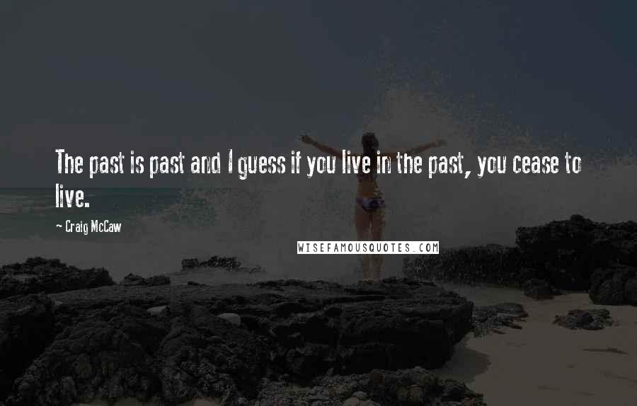 Craig McCaw Quotes: The past is past and I guess if you live in the past, you cease to live.