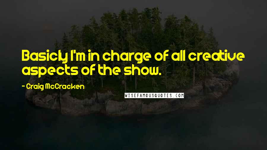 Craig McCracken Quotes: Basicly I'm in charge of all creative aspects of the show.