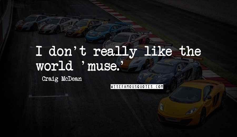 Craig McDean Quotes: I don't really like the world 'muse.'