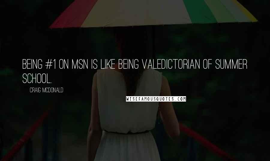 Craig McDonald Quotes: Being #1 on MSN is like being Valedictorian of summer school.
