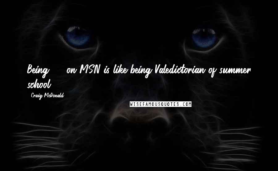 Craig McDonald Quotes: Being #1 on MSN is like being Valedictorian of summer school.