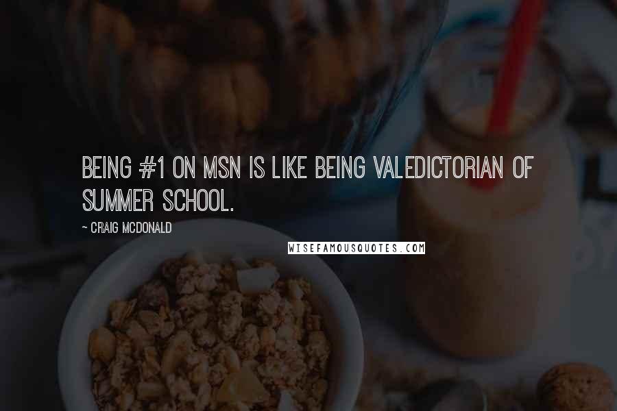 Craig McDonald Quotes: Being #1 on MSN is like being Valedictorian of summer school.