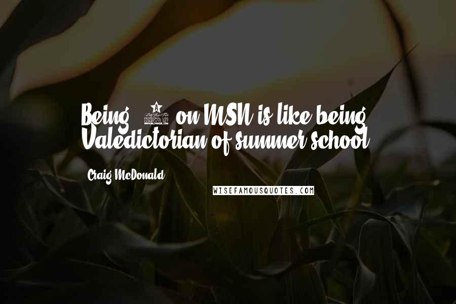 Craig McDonald Quotes: Being #1 on MSN is like being Valedictorian of summer school.