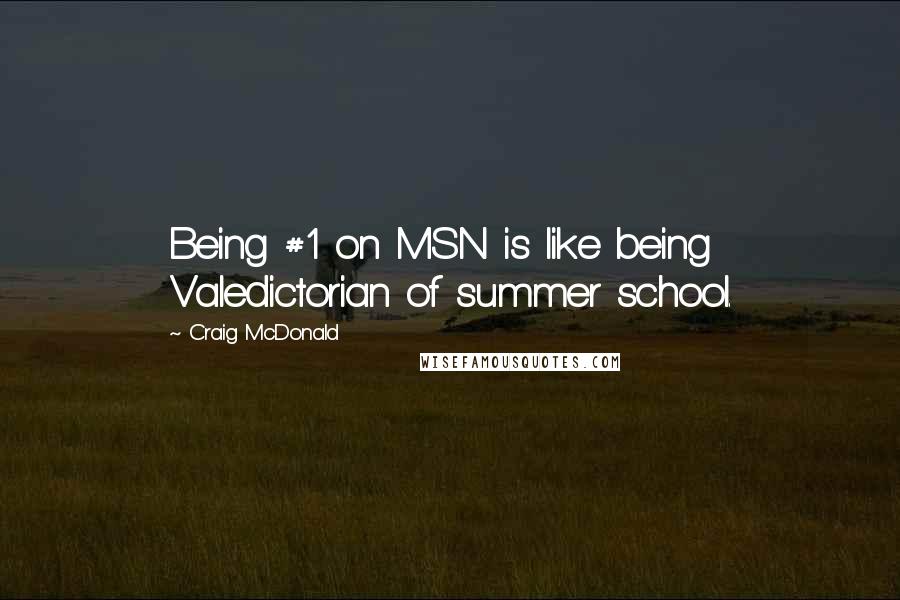 Craig McDonald Quotes: Being #1 on MSN is like being Valedictorian of summer school.