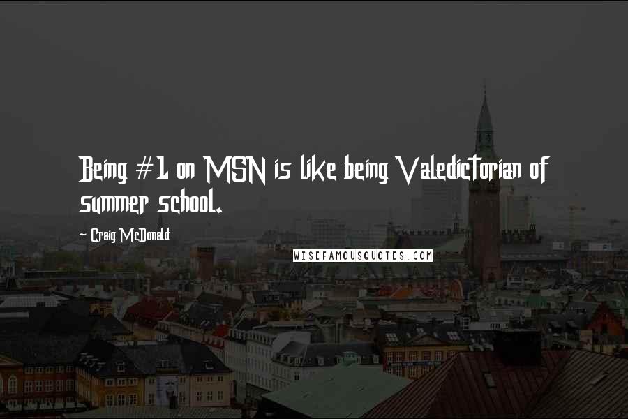 Craig McDonald Quotes: Being #1 on MSN is like being Valedictorian of summer school.