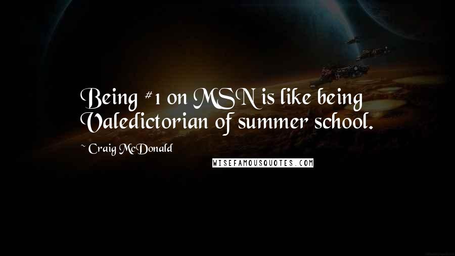 Craig McDonald Quotes: Being #1 on MSN is like being Valedictorian of summer school.