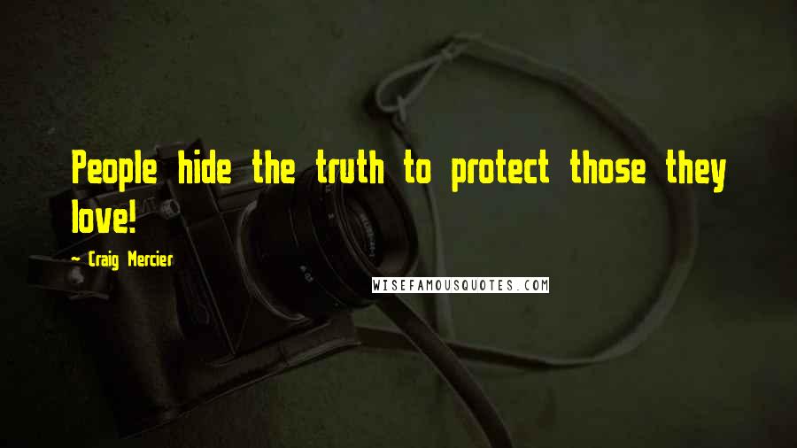 Craig Mercier Quotes: People hide the truth to protect those they love!