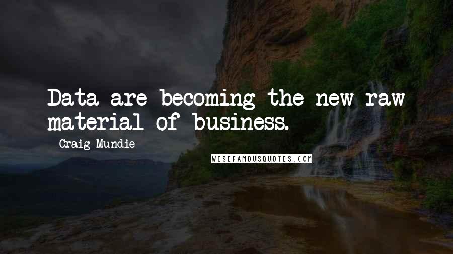 Craig Mundie Quotes: Data are becoming the new raw material of business.