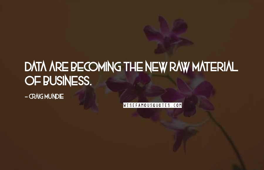 Craig Mundie Quotes: Data are becoming the new raw material of business.