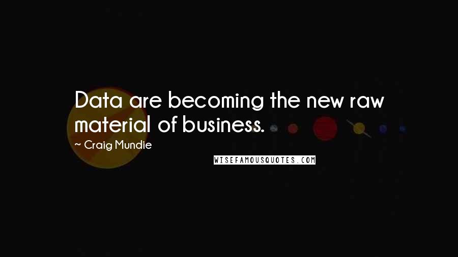 Craig Mundie Quotes: Data are becoming the new raw material of business.