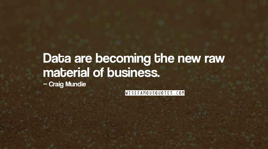 Craig Mundie Quotes: Data are becoming the new raw material of business.