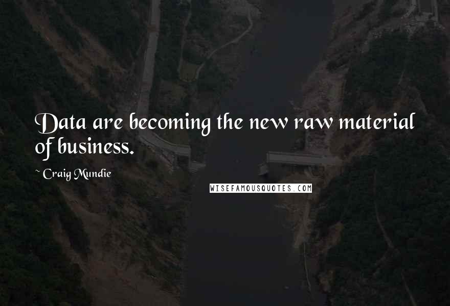 Craig Mundie Quotes: Data are becoming the new raw material of business.