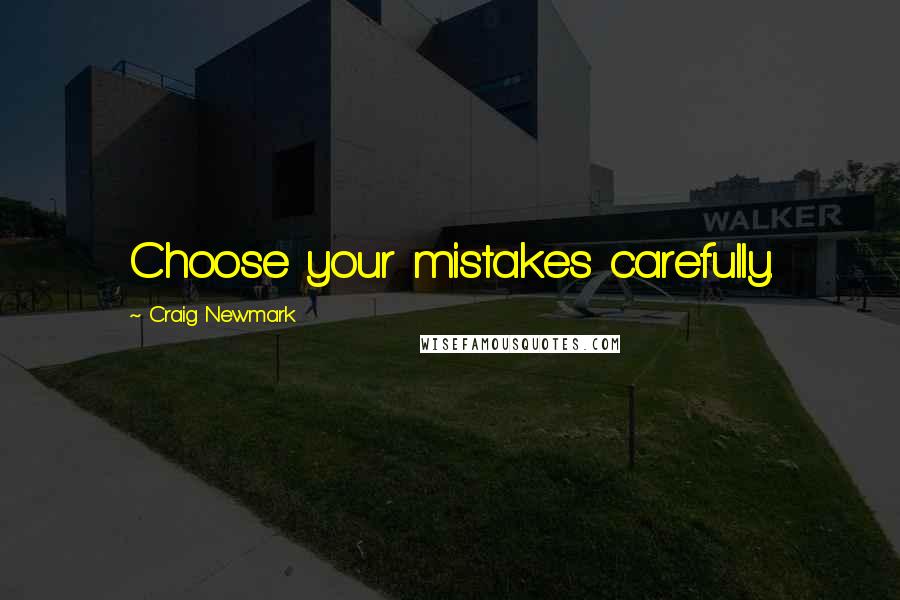 Craig Newmark Quotes: Choose your mistakes carefully.