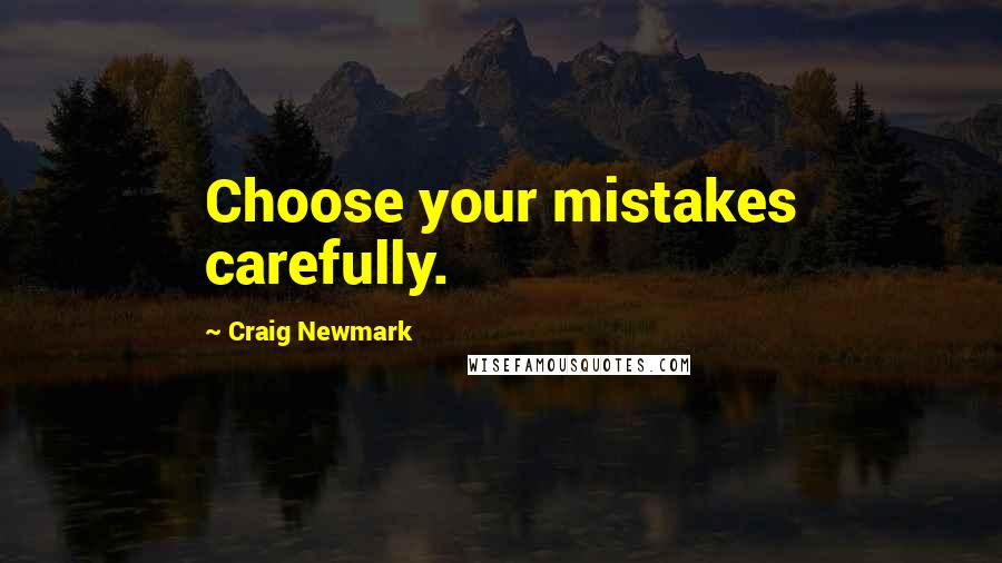 Craig Newmark Quotes: Choose your mistakes carefully.