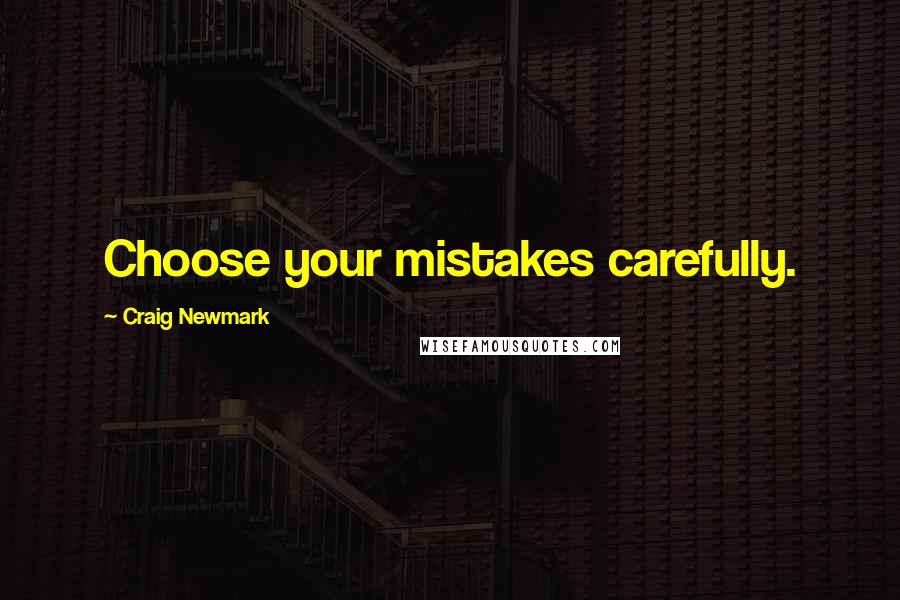 Craig Newmark Quotes: Choose your mistakes carefully.