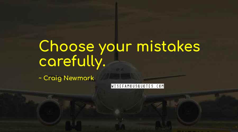 Craig Newmark Quotes: Choose your mistakes carefully.