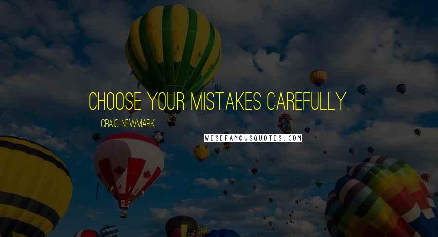 Craig Newmark Quotes: Choose your mistakes carefully.